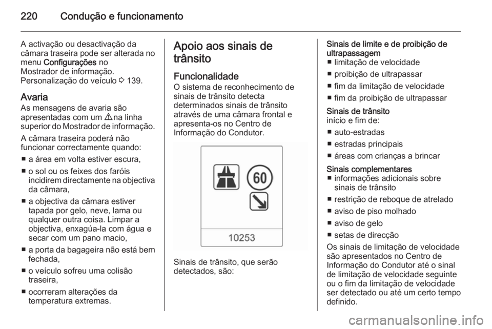 OPEL ZAFIRA C 2014.5 Manual de Instruções (in Portugues) 220Condução e funcionamento
A activação ou desactivação da
câmara traseira pode ser alterada no
menu Configurações no
Mostrador de informação.
Personalização do veículo 3 139.
Avaria OPEL ZAFIRA C 2014.5 Manual de Instruções (in Portugues) 220Condução e funcionamento
A activação ou desactivação da
câmara traseira pode ser alterada no
menu Configurações no
Mostrador de informação.
Personalização do veículo 3 139.
Avaria