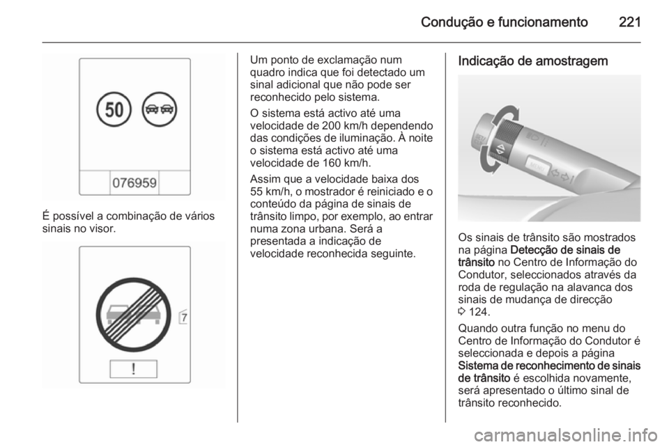 OPEL ZAFIRA C 2014.5 Manual de Instruções (in Portugues) Condução e funcionamento221
É possível a combinação de vários
sinais no visor.
Um ponto de exclamação num
quadro indica que foi detectado um
sinal adicional que não pode ser
reconhecido pelo OPEL ZAFIRA C 2014.5 Manual de Instruções (in Portugues) Condução e funcionamento221
É possível a combinação de vários
sinais no visor.
Um ponto de exclamação num
quadro indica que foi detectado um
sinal adicional que não pode ser
reconhecido pelo
