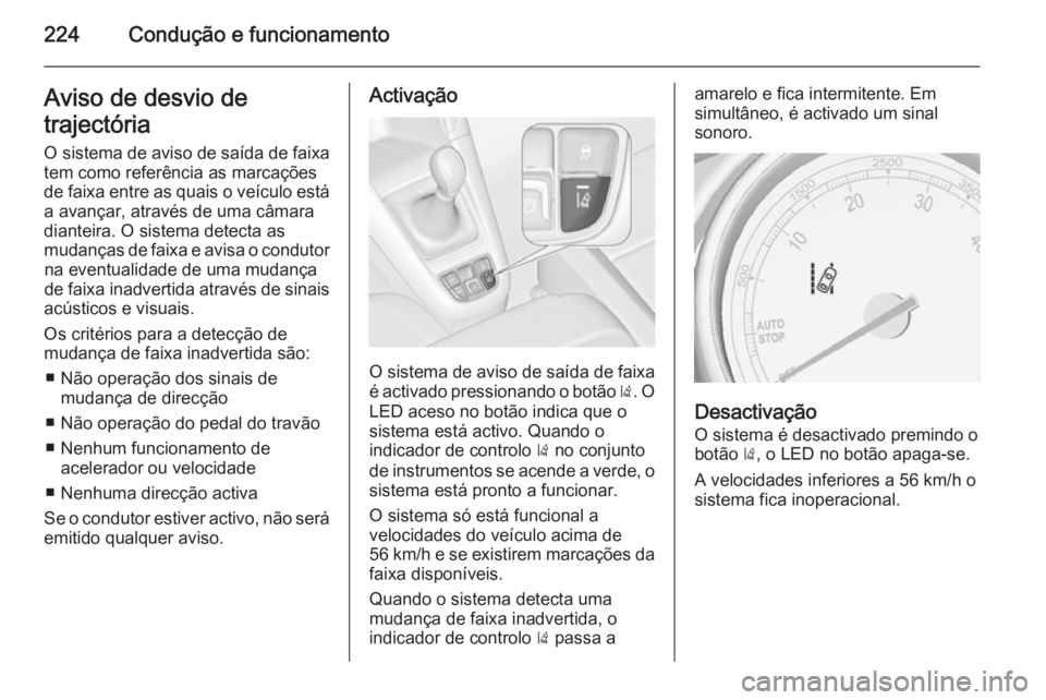 OPEL ZAFIRA C 2014.5 Manual de Instruções (in Portugues) 224Condução e funcionamentoAviso de desvio de
trajectória O sistema de aviso de saída de faixa
tem como referência as marcações
de faixa entre as quais o veículo está a avançar, através de OPEL ZAFIRA C 2014.5 Manual de Instruções (in Portugues) 224Condução e funcionamentoAviso de desvio de
trajectória O sistema de aviso de saída de faixa
tem como referência as marcações
de faixa entre as quais o veículo está a avançar, através de