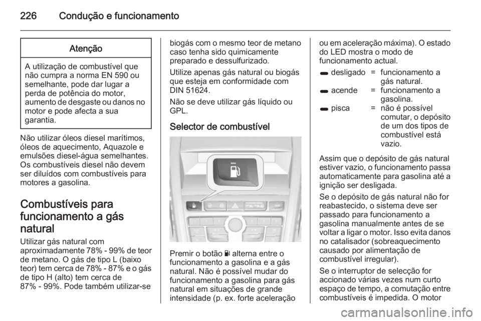 OPEL ZAFIRA C 2014.5 Manual de Instruções (in Portugues) 226Condução e funcionamentoAtenção
A utilização de combustível que
não cumpra a norma EN 590 ou
semelhante, pode dar lugar a
perda de potência do motor,
aumento de desgaste ou danos no motor OPEL ZAFIRA C 2014.5 Manual de Instruções (in Portugues) 226Condução e funcionamentoAtenção
A utilização de combustível que
não cumpra a norma EN 590 ou
semelhante, pode dar lugar a
perda de potência do motor,
aumento de desgaste ou danos no motor