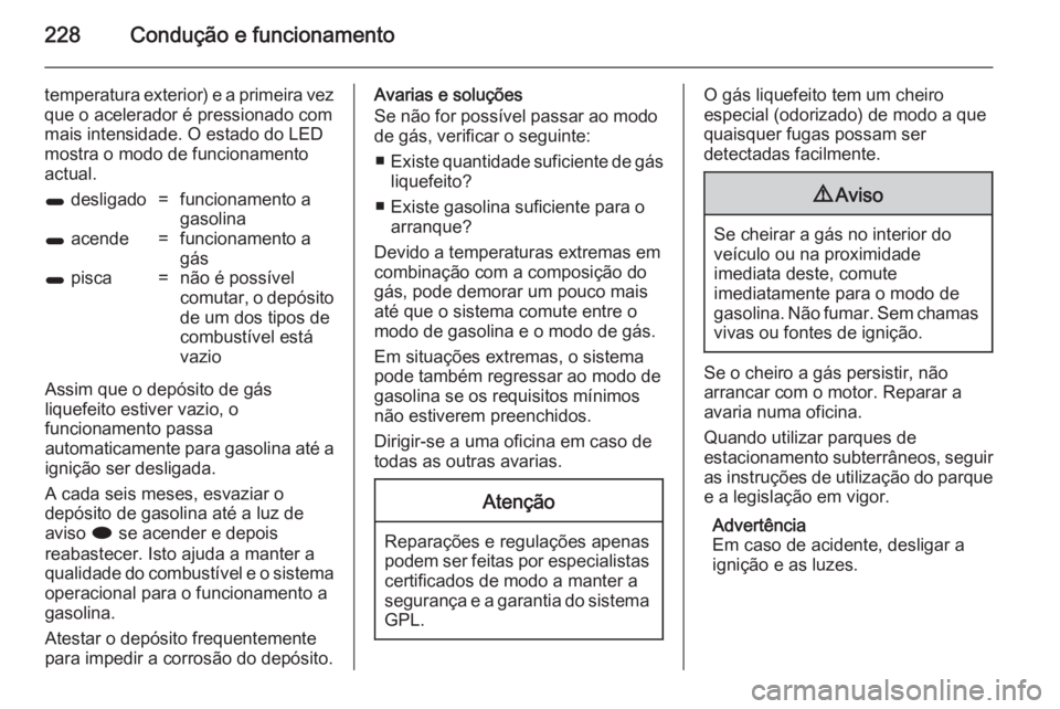 OPEL ZAFIRA C 2014.5 Manual de Instruções (in Portugues) 228Condução e funcionamento
temperatura exterior) e a primeira vezque o acelerador é pressionado com
mais intensidade. O estado do LED mostra o modo de funcionamento
actual.1 desligado=funcionamen OPEL ZAFIRA C 2014.5 Manual de Instruções (in Portugues) 228Condução e funcionamento
temperatura exterior) e a primeira vezque o acelerador é pressionado com
mais intensidade. O estado do LED mostra o modo de funcionamento
actual.1 desligado=funcionamen