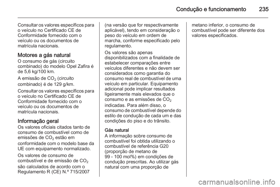 OPEL ZAFIRA C 2014.5 Manual de Instruções (in Portugues) Condução e funcionamento235
Consultar os valores específicos parao veículo no Certificado CE de
Conformidade fornecido com o
veículo ou os documentos de
matrícula nacionais.
Motores a gás natur OPEL ZAFIRA C 2014.5 Manual de Instruções (in Portugues) Condução e funcionamento235
Consultar os valores específicos parao veículo no Certificado CE de
Conformidade fornecido com o
veículo ou os documentos de
matrícula nacionais.
Motores a gás natur