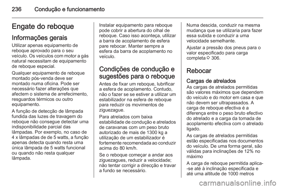 OPEL ZAFIRA C 2014.5 Manual de Instruções (in Portugues) 236Condução e funcionamentoEngate do reboqueInformações gerais
Utilizar apenas equipamento de
reboque aprovado para o seu
veículo. Os veículos com motor a gás
natural necessitam de equipamento
OPEL ZAFIRA C 2014.5 Manual de Instruções (in Portugues) 236Condução e funcionamentoEngate do reboqueInformações gerais
Utilizar apenas equipamento de
reboque aprovado para o seu
veículo. Os veículos com motor a gás
natural necessitam de equipamento