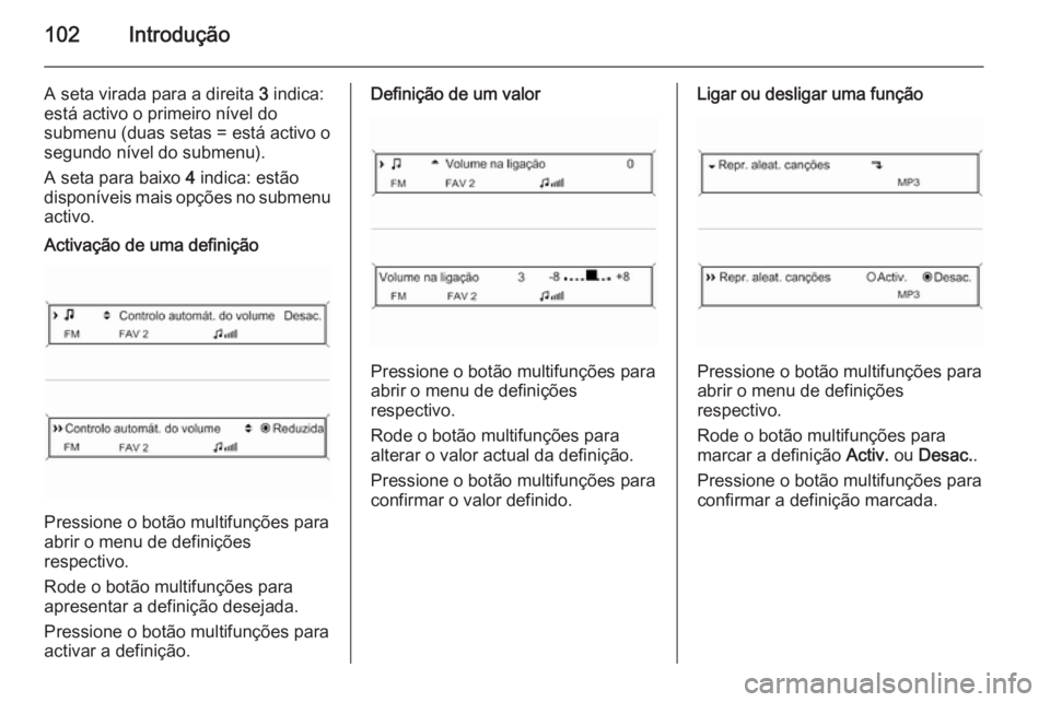 OPEL ZAFIRA C 2015 Manual de Informação e Lazer (in Portugues) 102Introdução
A seta virada para a direita 3 indica:
está activo o primeiro nível do
submenu (duas setas = está activo o
segundo nível do submenu).
A seta para baixo 4 indica: estão
disponíve OPEL ZAFIRA C 2015 Manual de Informação e Lazer (in Portugues) 102Introdução
A seta virada para a direita 3 indica:
está activo o primeiro nível do
submenu (duas setas = está activo o
segundo nível do submenu).
A seta para baixo 4 indica: estão
disponíve