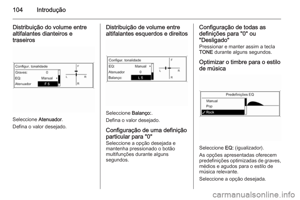 OPEL ZAFIRA C 2015 Manual de Informação e Lazer (in Portugues) 104Introdução
Distribuição do volume entrealtifalantes dianteiros e
traseiros
Seleccione Atenuador.
Defina o valor desejado.
Distribuição de volume entre altifalantes esquerdos e direitos
Selec OPEL ZAFIRA C 2015 Manual de Informação e Lazer (in Portugues) 104Introdução
Distribuição do volume entrealtifalantes dianteiros e
traseiros
Seleccione Atenuador.
Defina o valor desejado.
Distribuição de volume entre altifalantes esquerdos e direitos
Selec