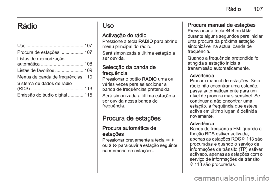 OPEL ZAFIRA C 2015 Manual de Informação e Lazer (in Portugues) Rádio107RádioUso............................................ 107
Procura de estações ..................107
Listas de memorização
automática ................................. 108
Listas de favor OPEL ZAFIRA C 2015 Manual de Informação e Lazer (in Portugues) Rádio107RádioUso............................................ 107
Procura de estações ..................107
Listas de memorização
automática ................................. 108
Listas de favor