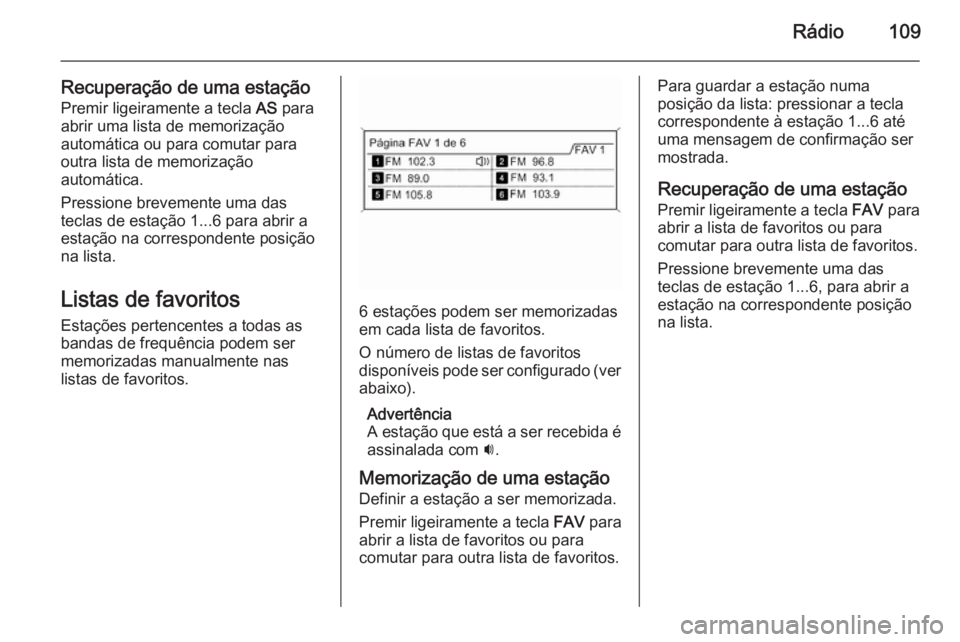 OPEL ZAFIRA C 2015 Manual de Informação e Lazer (in Portugues) Rádio109
Recuperação de uma estaçãoPremir ligeiramente a tecla AS para
abrir uma lista de memorização
automática ou para comutar para
outra lista de memorização
automática.
Pressione breve OPEL ZAFIRA C 2015 Manual de Informação e Lazer (in Portugues) Rádio109
Recuperação de uma estaçãoPremir ligeiramente a tecla AS para
abrir uma lista de memorização
automática ou para comutar para
outra lista de memorização
automática.
Pressione breve