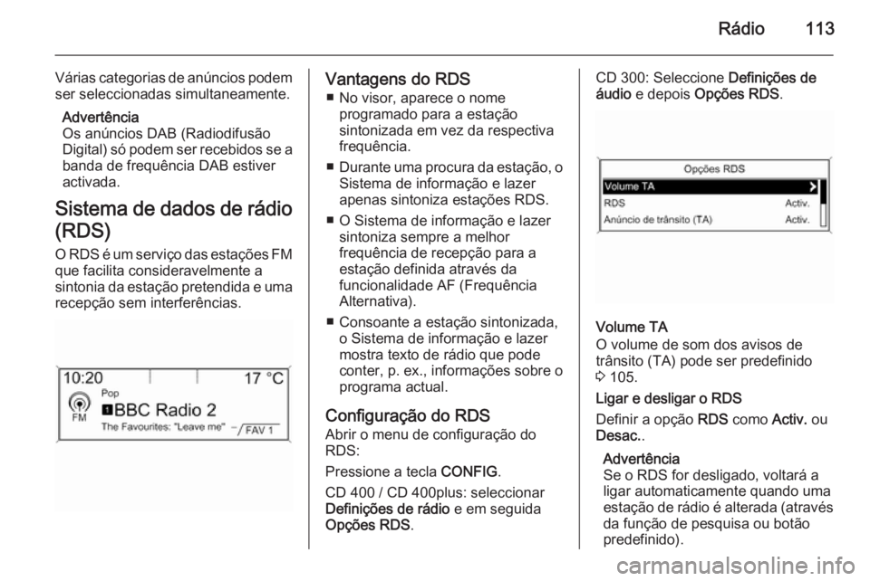 OPEL ZAFIRA C 2015 Manual de Informação e Lazer (in Portugues) Rádio113
Várias categorias de anúncios podemser seleccionadas simultaneamente.
Advertência
Os anúncios DAB (Radiodifusão
Digital) só podem ser recebidos se a
banda de frequência DAB estiver
ac OPEL ZAFIRA C 2015 Manual de Informação e Lazer (in Portugues) Rádio113
Várias categorias de anúncios podemser seleccionadas simultaneamente.
Advertência
Os anúncios DAB (Radiodifusão
Digital) só podem ser recebidos se a
banda de frequência DAB estiver
ac