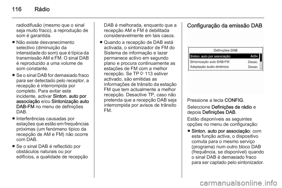 OPEL ZAFIRA C 2015 Manual de Informação e Lazer (in Portugues) 116Rádio
radiodifusão (mesmo que o sinal
seja muito fraco), a reprodução de som é garantida.
■ Não existe desvanecimento selectivo (diminuição da
intensidade do som) que é típica da transm OPEL ZAFIRA C 2015 Manual de Informação e Lazer (in Portugues) 116Rádio
radiodifusão (mesmo que o sinal
seja muito fraco), a reprodução de som é garantida.
■ Não existe desvanecimento selectivo (diminuição da
intensidade do som) que é típica da transm
