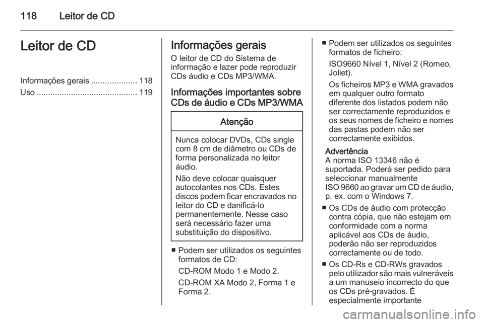 OPEL ZAFIRA C 2015 Manual de Informação e Lazer (in Portugues) 118Leitor de CDLeitor de CDInformações gerais....................118
Uso ............................................ 119Informações gerais
O leitor de CD do Sistema de
informação e lazer pode r OPEL ZAFIRA C 2015 Manual de Informação e Lazer (in Portugues) 118Leitor de CDLeitor de CDInformações gerais....................118
Uso ............................................ 119Informações gerais
O leitor de CD do Sistema de
informação e lazer pode r