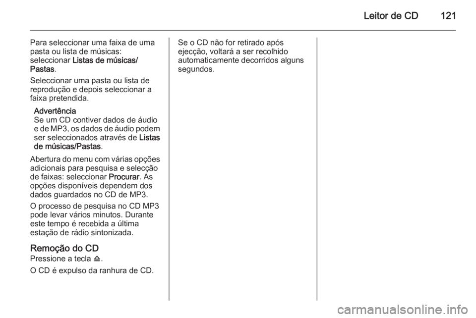 OPEL ZAFIRA C 2015  Manual de Informação e Lazer (in Portugues) Leitor de CD121
Para seleccionar uma faixa de uma
pasta ou lista de músicas:
seleccionar  Listas de músicas/
Pastas .
Seleccionar uma pasta ou lista de
reprodução e depois seleccionar a
faixa pret