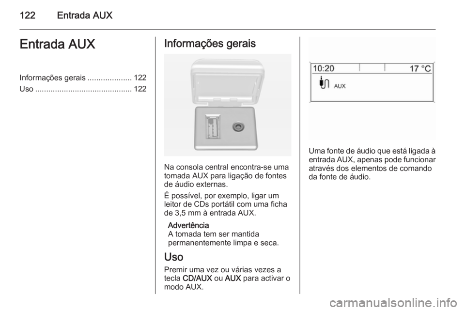 OPEL ZAFIRA C 2015  Manual de Informação e Lazer (in Portugues) 122Entrada AUXEntrada AUXInformações gerais....................122
Uso ............................................ 122Informações gerais
Na consola central encontra-se uma
tomada AUX para ligaç