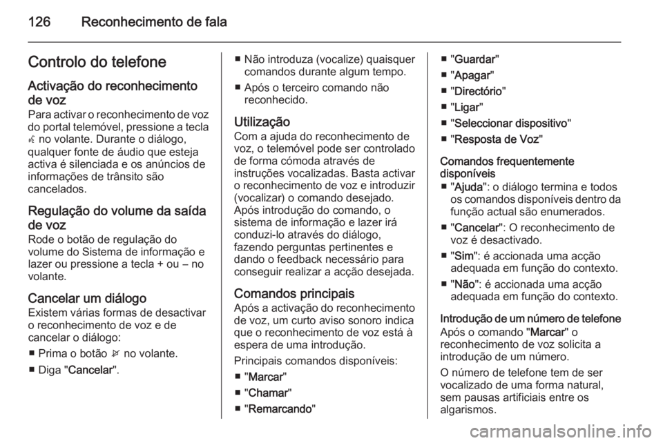 OPEL ZAFIRA C 2015  Manual de Informação e Lazer (in Portugues) 126Reconhecimento de falaControlo do telefoneActivação do reconhecimentode voz
Para activar o reconhecimento de voz
do portal telemóvel, pressione a tecla
w  no volante. Durante o diálogo,
qualque