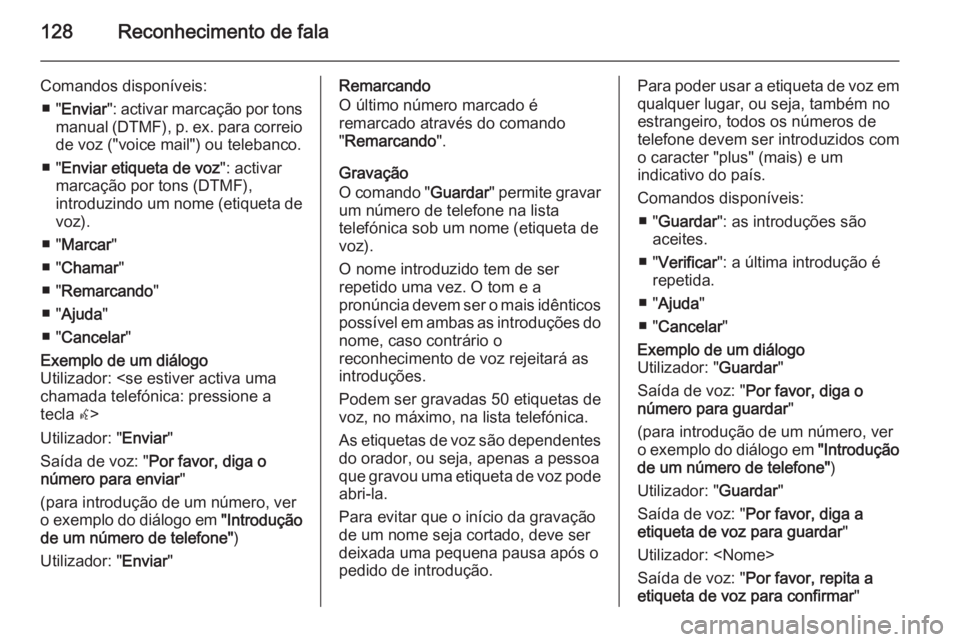 OPEL ZAFIRA C 2015  Manual de Informação e Lazer (in Portugues) 128Reconhecimento de fala
Comandos disponíveis:■ " Enviar ": activar marcação por tons
manual (DTMF), p. ex. para correio
de voz ("voice mail") ou telebanco.
■ " Enviar etiq