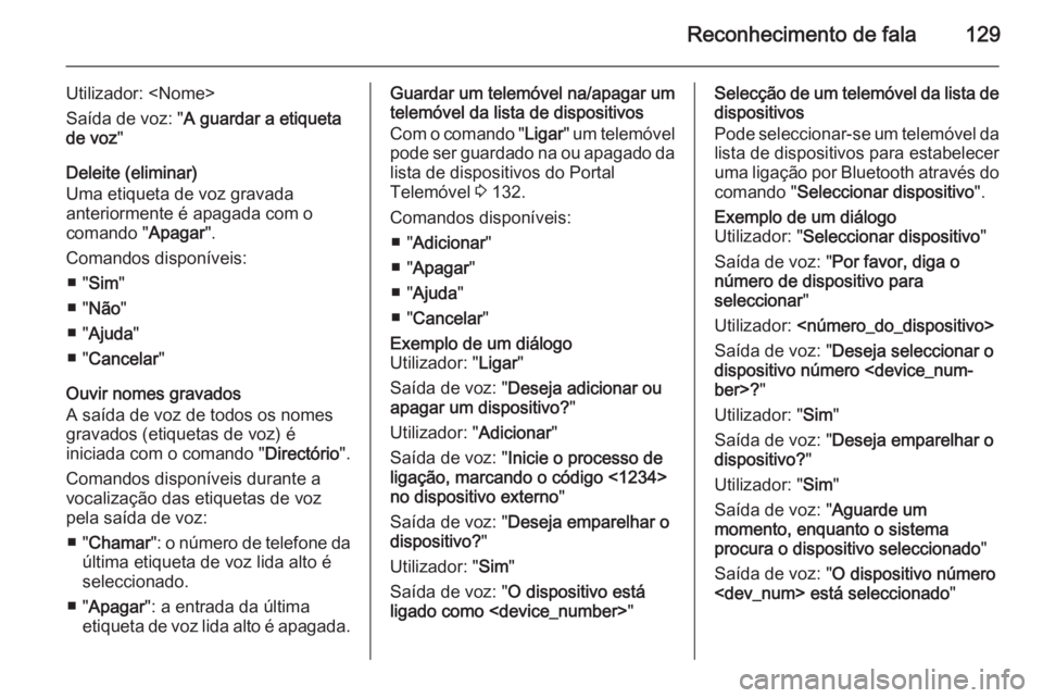 OPEL ZAFIRA C 2015  Manual de Informação e Lazer (in Portugues) Reconhecimento de fala129
Utilizador: <Nome>
Saída de voz: " A guardar a etiqueta
de voz "
Deleite (eliminar)
Uma etiqueta de voz gravada
anteriormente é apagada com o
comando " Apagar&#