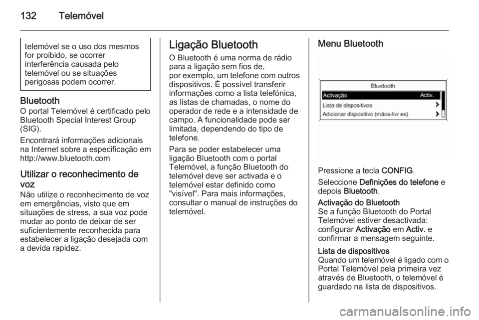 OPEL ZAFIRA C 2015 Manual de Informação e Lazer (in Portugues) 132Telemóveltelemóvel se o uso dos mesmos
for proibido, se ocorrer
interferência causada pelo
telemóvel ou se situações
perigosas podem ocorrer.
Bluetooth
O portal Telemóvel é certificado pelo OPEL ZAFIRA C 2015 Manual de Informação e Lazer (in Portugues) 132Telemóveltelemóvel se o uso dos mesmos
for proibido, se ocorrer
interferência causada pelo
telemóvel ou se situações
perigosas podem ocorrer.
Bluetooth
O portal Telemóvel é certificado pelo