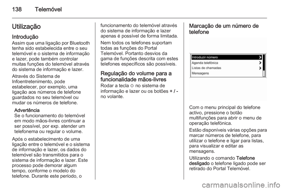 OPEL ZAFIRA C 2015 Manual de Informação e Lazer (in Portugues) 138TelemóvelUtilizaçãoIntrodução
Assim que uma ligação por Bluetooth tenha sido estabelecida entre o seu
telemóvel e o sistema de informação
e lazer, pode também controlar
muitas funções OPEL ZAFIRA C 2015 Manual de Informação e Lazer (in Portugues) 138TelemóvelUtilizaçãoIntrodução
Assim que uma ligação por Bluetooth tenha sido estabelecida entre o seu
telemóvel e o sistema de informação
e lazer, pode também controlar
muitas funções