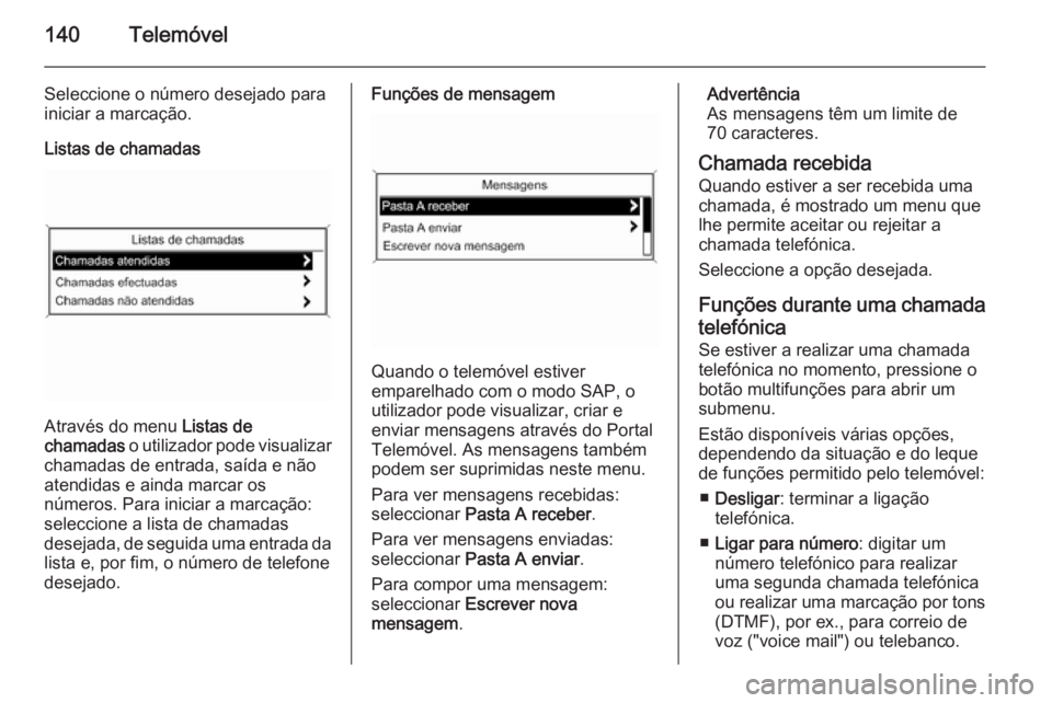 OPEL ZAFIRA C 2015 Manual de Informação e Lazer (in Portugues) 140Telemóvel
Seleccione o número desejado para
iniciar a marcação.
Listas de chamadas
Através do menu Listas de
chamadas o utilizador pode visualizar
chamadas de entrada, saída e não
atendida OPEL ZAFIRA C 2015 Manual de Informação e Lazer (in Portugues) 140Telemóvel
Seleccione o número desejado para
iniciar a marcação.
Listas de chamadas
Através do menu Listas de
chamadas o utilizador pode visualizar
chamadas de entrada, saída e não
atendida