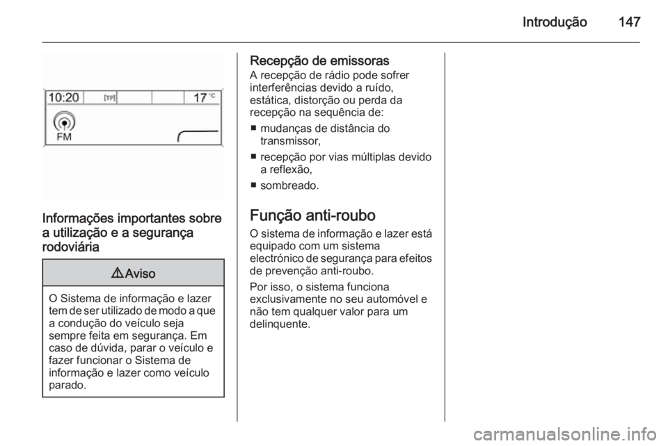 OPEL ZAFIRA C 2015 Manual de Informação e Lazer (in Portugues) Introdução147
Informações importantes sobre
a utilização e a segurança
rodoviária
9 Aviso
O Sistema de informação e lazer
tem de ser utilizado de modo a que a condução do veículo seja
sem OPEL ZAFIRA C 2015 Manual de Informação e Lazer (in Portugues) Introdução147
Informações importantes sobre
a utilização e a segurança
rodoviária
9 Aviso
O Sistema de informação e lazer
tem de ser utilizado de modo a que a condução do veículo seja
sem