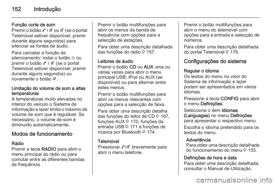OPEL ZAFIRA C 2015 Manual de Informação e Lazer (in Portugues) 152Introdução
Função corte de som
Premir o botão 7 / i ou i (se o portal
Telemóvel estiver disponível: premir
durante alguns segundos) para
silenciar as fontes de áudio.
Para cancelar a fun OPEL ZAFIRA C 2015 Manual de Informação e Lazer (in Portugues) 152Introdução
Função corte de som
Premir o botão 7 / i ou i (se o portal
Telemóvel estiver disponível: premir
durante alguns segundos) para
silenciar as fontes de áudio.
Para cancelar a fun