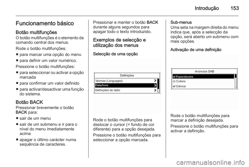 OPEL ZAFIRA C 2015  Manual de Informação e Lazer (in Portugues) Introdução153Funcionamento básicoBotão multifunções O botão multifunções é o elemento de
comando central dos menus.
Rode o botão multifunções: ■ para marcar uma opção do menu
■ para