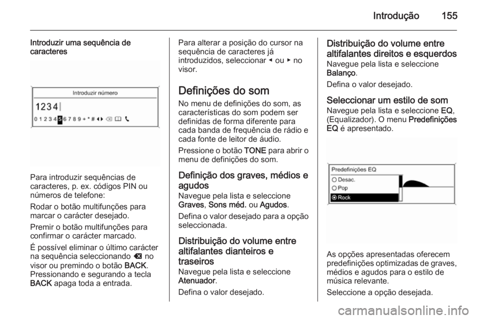 OPEL ZAFIRA C 2015  Manual de Informação e Lazer (in Portugues) Introdução155
Introduzir uma sequência de
caracteres
Para introduzir sequências de
caracteres, p. ex. códigos PIN ou
números de telefone:
Rodar o botão multifunções para marcar o carácter de