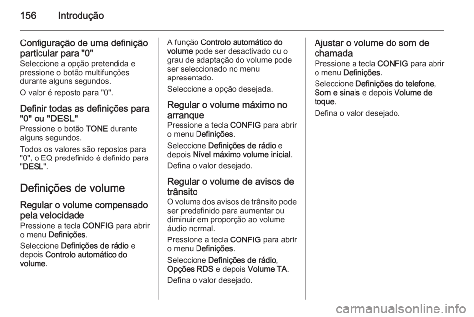 OPEL ZAFIRA C 2015  Manual de Informação e Lazer (in Portugues) 156Introdução
Configuração de uma definiçãoparticular para "0"
Seleccione a opção pretendida e
pressione o botão multifunções
durante alguns segundos.
O valor é reposto para "0