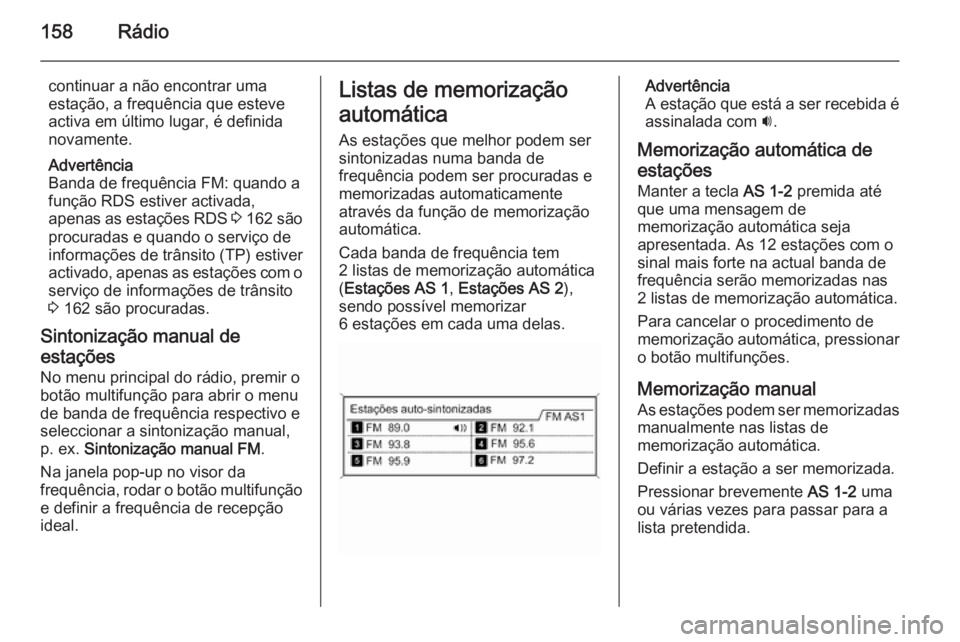 OPEL ZAFIRA C 2015  Manual de Informação e Lazer (in Portugues) 158Rádio
continuar a não encontrar uma
estação, a frequência que esteve
activa em último lugar, é definida
novamente.
Advertência
Banda de frequência FM: quando a
função RDS estiver activad