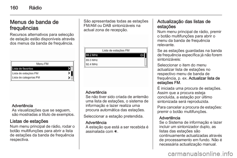 OPEL ZAFIRA C 2015  Manual de Informação e Lazer (in Portugues) 160RádioMenus de banda de
frequências Recursos alternativos para selecção
de estação estão disponíveis através dos menus da banda de frequência.
Advertência
As visualizações que se seguem