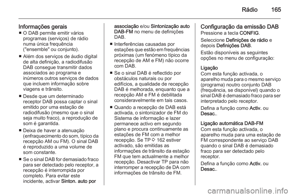OPEL ZAFIRA C 2015  Manual de Informação e Lazer (in Portugues) Rádio165
Informações gerais■ O DAB permite emitir vários programas (serviços) de rádio
numa única frequência
("ensemble" ou conjunto).
■ Além dos serviços de áudio digital de al