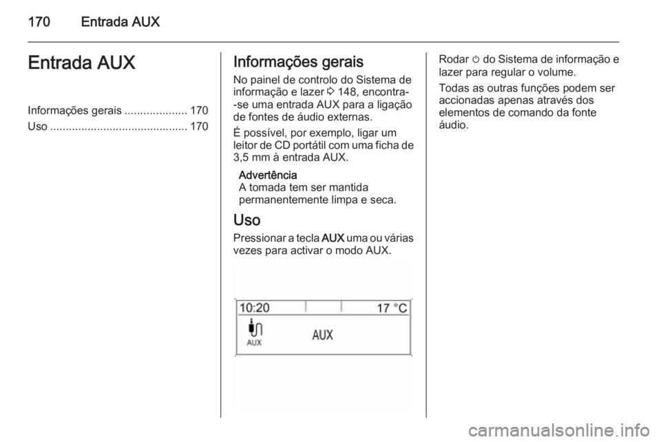 OPEL ZAFIRA C 2015  Manual de Informação e Lazer (in Portugues) 170Entrada AUXEntrada AUXInformações gerais....................170
Uso ............................................ 170Informações gerais
No painel de controlo do Sistema de
informação e lazer  