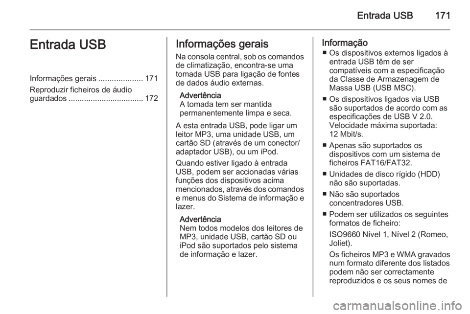 OPEL ZAFIRA C 2015  Manual de Informação e Lazer (in Portugues) Entrada USB171Entrada USBInformações gerais....................171
Reproduzir ficheiros de áudio
guardados .................................. 172Informações gerais
Na consola central, sob os coma