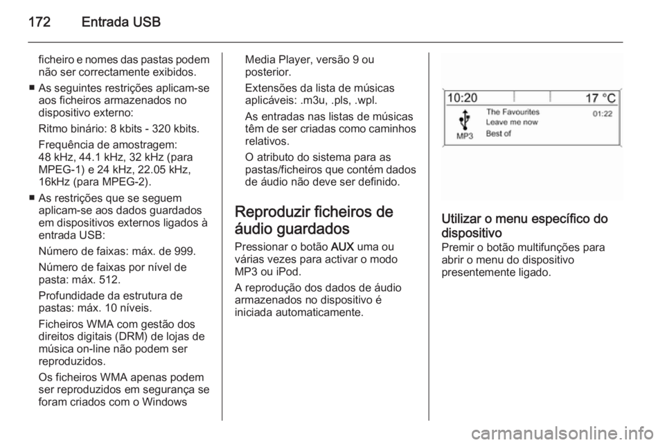 OPEL ZAFIRA C 2015  Manual de Informação e Lazer (in Portugues) 172Entrada USB
ficheiro e nomes das pastas podemnão ser correctamente exibidos.
■ As seguintes restrições aplicam-se
aos ficheiros armazenados no
dispositivo externo:
Ritmo binário: 8 kbits - 32