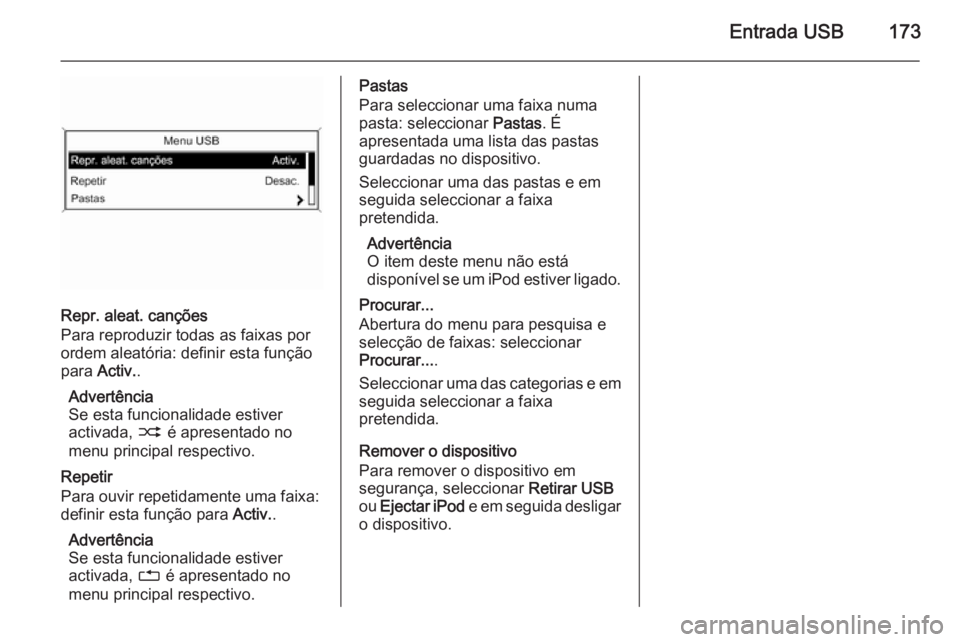 OPEL ZAFIRA C 2015  Manual de Informação e Lazer (in Portugues) Entrada USB173
Repr. aleat. canções
Para reproduzir todas as faixas por
ordem aleatória: definir esta função
para  Activ. .
Advertência
Se esta funcionalidade estiver
activada,  2 é apresentado