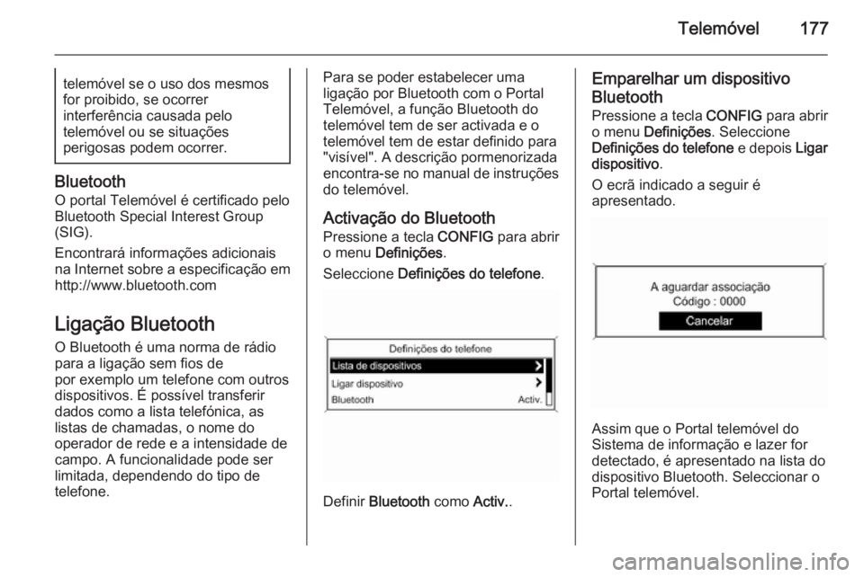 OPEL ZAFIRA C 2015  Manual de Informação e Lazer (in Portugues) Telemóvel177telemóvel se o uso dos mesmos
for proibido, se ocorrer
interferência causada pelo
telemóvel ou se situações
perigosas podem ocorrer.
Bluetooth
O portal Telemóvel é certificado pelo