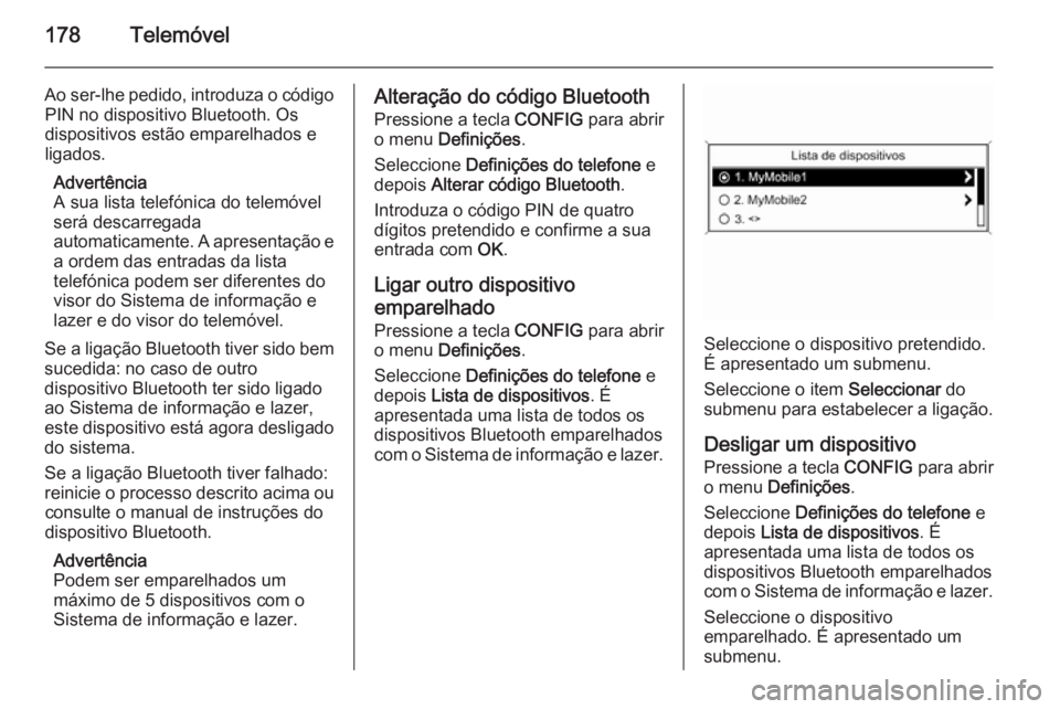 OPEL ZAFIRA C 2015  Manual de Informação e Lazer (in Portugues) 178Telemóvel
Ao ser-lhe pedido, introduza o códigoPIN no dispositivo Bluetooth. Os
dispositivos estão emparelhados e
ligados.
Advertência
A sua lista telefónica do telemóvel
será descarregada
a