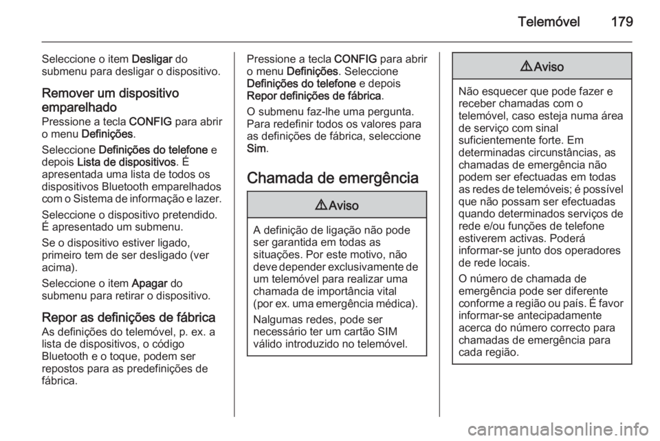 OPEL ZAFIRA C 2015  Manual de Informação e Lazer (in Portugues) Telemóvel179
Seleccione o item Desligar do
submenu para desligar o dispositivo.
Remover um dispositivo
emparelhado Pressione a tecla  CONFIG para abrir
o menu  Definições .
Seleccione  Definições