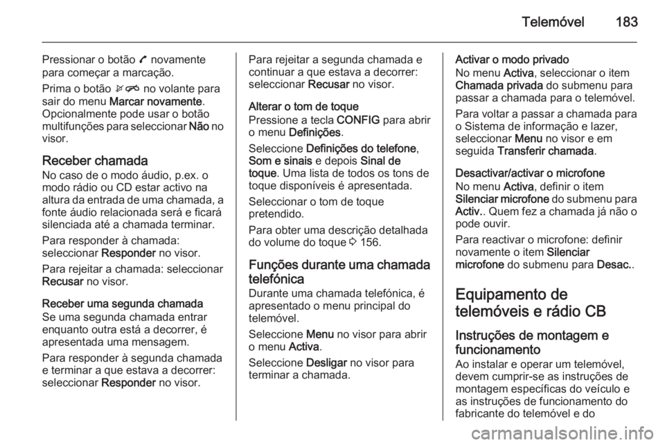 OPEL ZAFIRA C 2015 Manual de Informação e Lazer (in Portugues) Telemóvel183
Pressionar o botão 7 novamente
para começar a marcação.
Prima o botão xn no volante para
sair do menu Marcar novamente .
Opcionalmente pode usar o botão
multifunções para selec OPEL ZAFIRA C 2015 Manual de Informação e Lazer (in Portugues) Telemóvel183
Pressionar o botão 7 novamente
para começar a marcação.
Prima o botão xn no volante para
sair do menu Marcar novamente .
Opcionalmente pode usar o botão
multifunções para selec