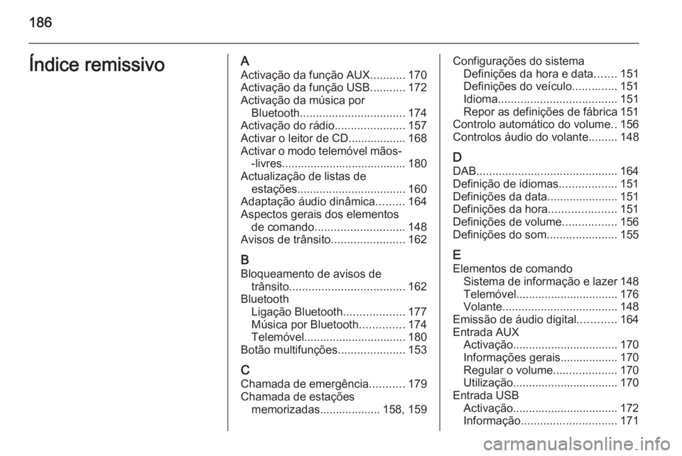 OPEL ZAFIRA C 2015 Manual de Informação e Lazer (in Portugues) 186Índice remissivoAActivação da função AUX ...........170
Activação da função USB ...........172
Activação da música por Bluetooth ................................. 174
Activação do rá OPEL ZAFIRA C 2015 Manual de Informação e Lazer (in Portugues) 186Índice remissivoAActivação da função AUX ...........170
Activação da função USB ...........172
Activação da música por Bluetooth ................................. 174
Activação do rá