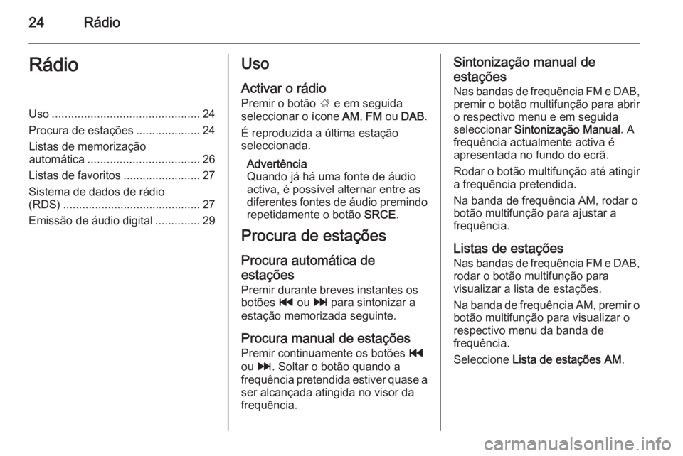 OPEL ZAFIRA C 2015 Manual de Informação e Lazer (in Portugues) 24RádioRádioUso.............................................. 24
Procura de estações ....................24
Listas de memorização automática ................................... 26
Listas de fav OPEL ZAFIRA C 2015 Manual de Informação e Lazer (in Portugues) 24RádioRádioUso.............................................. 24
Procura de estações ....................24
Listas de memorização automática ................................... 26
Listas de fav