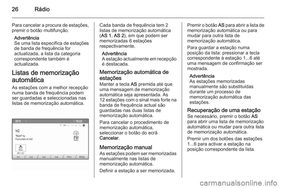OPEL ZAFIRA C 2015 Manual de Informação e Lazer (in Portugues) 26Rádio
Para cancelar a procura de estações,
premir o botão multifunção.
Advertência
Se uma lista específica de estações
de banda de frequência for
actualizada, a lista da categoria
corresp OPEL ZAFIRA C 2015 Manual de Informação e Lazer (in Portugues) 26Rádio
Para cancelar a procura de estações,
premir o botão multifunção.
Advertência
Se uma lista específica de estações
de banda de frequência for
actualizada, a lista da categoria
corresp