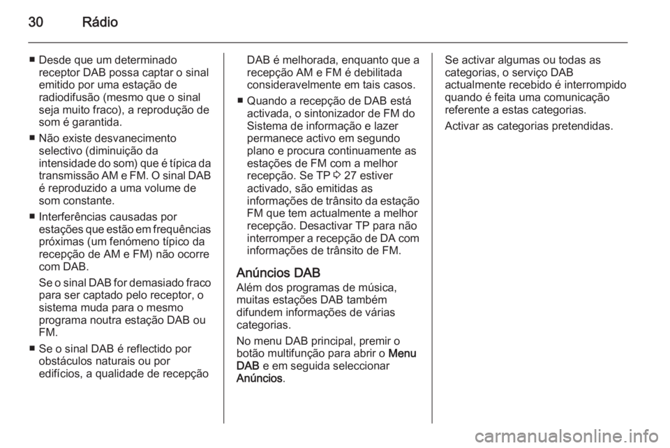 OPEL ZAFIRA C 2015 Manual de Informação e Lazer (in Portugues) 30Rádio
■ Desde que um determinadoreceptor DAB possa captar o sinalemitido por uma estação de
radiodifusão (mesmo que o sinal
seja muito fraco), a reprodução de
som é garantida.
■ Não exis OPEL ZAFIRA C 2015 Manual de Informação e Lazer (in Portugues) 30Rádio
■ Desde que um determinadoreceptor DAB possa captar o sinalemitido por uma estação de
radiodifusão (mesmo que o sinal
seja muito fraco), a reprodução de
som é garantida.
■ Não exis