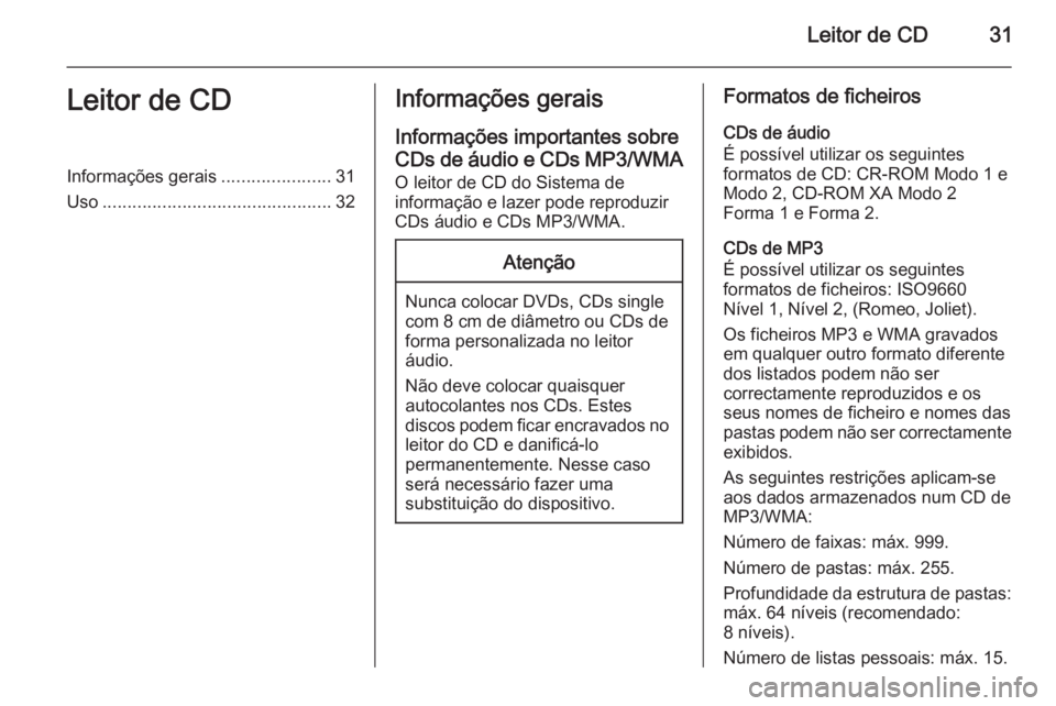 OPEL ZAFIRA C 2015 Manual de Informação e Lazer (in Portugues) Leitor de CD31Leitor de CDInformações gerais......................31
Uso .............................................. 32Informações gerais
Informações importantes sobre
CDs de áudio e CDs MP3 OPEL ZAFIRA C 2015 Manual de Informação e Lazer (in Portugues) Leitor de CD31Leitor de CDInformações gerais......................31
Uso .............................................. 32Informações gerais
Informações importantes sobre
CDs de áudio e CDs MP3