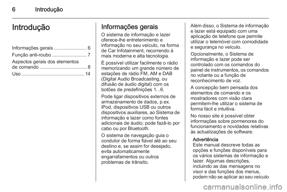OPEL ZAFIRA C 2015 Manual de Informação e Lazer (in Portugues) 6IntroduçãoIntroduçãoInformações gerais........................6
Função anti-roubo .......................... 7 Aspectos gerais dos elementos
de comando ................................... 8
U OPEL ZAFIRA C 2015 Manual de Informação e Lazer (in Portugues) 6IntroduçãoIntroduçãoInformações gerais........................6
Função anti-roubo .......................... 7 Aspectos gerais dos elementos
de comando ................................... 8
U