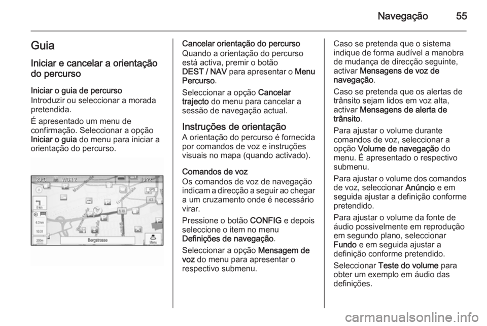 OPEL ZAFIRA C 2015 Manual de Informação e Lazer (in Portugues) Navegação55GuiaIniciar e cancelar a orientação
do percurso
Iniciar o guia de percurso
Introduzir ou seleccionar a morada
pretendida.
É apresentado um menu de
confirmação. Seleccionar a opção
OPEL ZAFIRA C 2015 Manual de Informação e Lazer (in Portugues) Navegação55GuiaIniciar e cancelar a orientação
do percurso
Iniciar o guia de percurso
Introduzir ou seleccionar a morada
pretendida.
É apresentado um menu de
confirmação. Seleccionar a opção