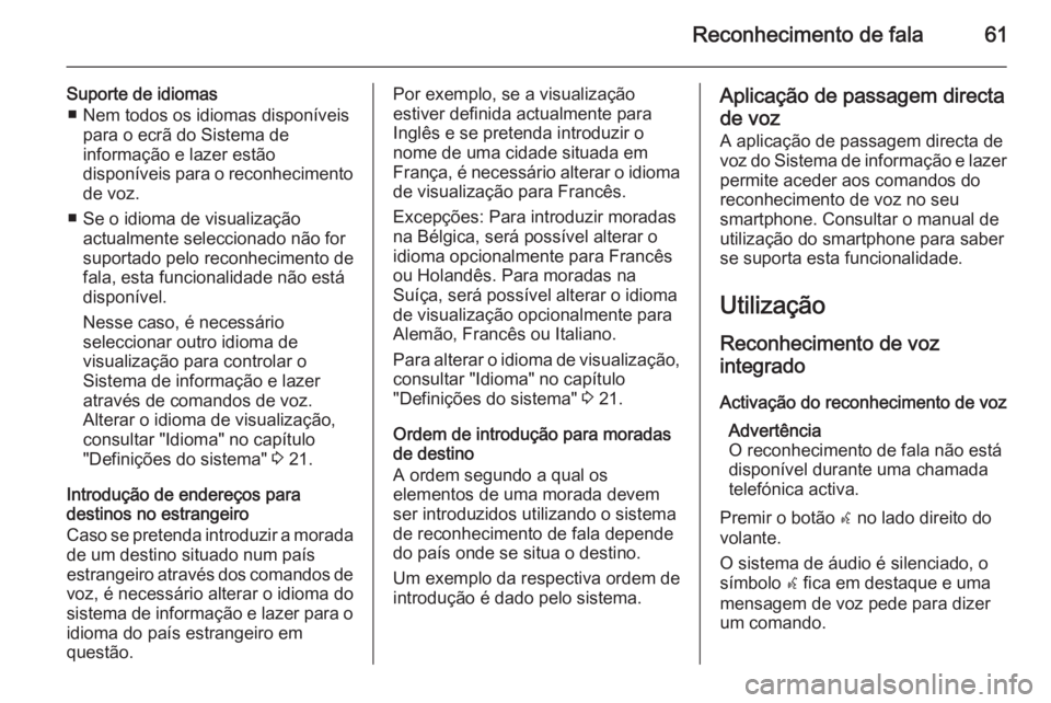 OPEL ZAFIRA C 2015 Manual de Informação e Lazer (in Portugues) Reconhecimento de fala61
Suporte de idiomas■ Nem todos os idiomas disponíveis para o ecrã do Sistema de
informação e lazer estão
disponíveis para o reconhecimento
de voz.
■ Se o idioma de vi OPEL ZAFIRA C 2015 Manual de Informação e Lazer (in Portugues) Reconhecimento de fala61
Suporte de idiomas■ Nem todos os idiomas disponíveis para o ecrã do Sistema de
informação e lazer estão
disponíveis para o reconhecimento
de voz.
■ Se o idioma de vi
