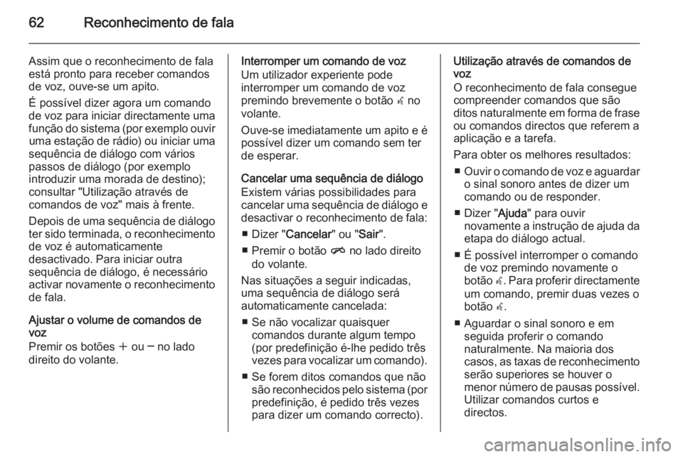 OPEL ZAFIRA C 2015 Manual de Informação e Lazer (in Portugues) 62Reconhecimento de fala
Assim que o reconhecimento de fala
está pronto para receber comandos
de voz, ouve-se um apito.
É possível dizer agora um comando
de voz para iniciar directamente uma
funç OPEL ZAFIRA C 2015 Manual de Informação e Lazer (in Portugues) 62Reconhecimento de fala
Assim que o reconhecimento de fala
está pronto para receber comandos
de voz, ouve-se um apito.
É possível dizer agora um comando
de voz para iniciar directamente uma
funç