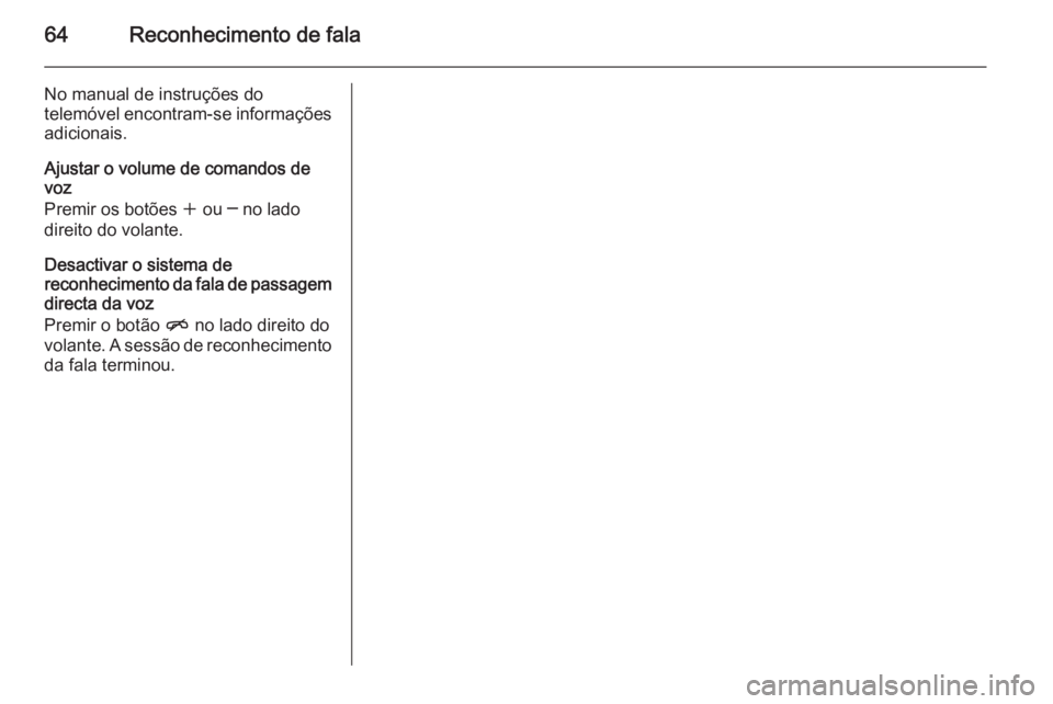 OPEL ZAFIRA C 2015 Manual de Informação e Lazer (in Portugues) 64Reconhecimento de fala
No manual de instruções do
telemóvel encontram-se informações
adicionais.
Ajustar o volume de comandos de
voz
Premir os botões w ou ─ no lado
direito do volante.
Desa OPEL ZAFIRA C 2015 Manual de Informação e Lazer (in Portugues) 64Reconhecimento de fala
No manual de instruções do
telemóvel encontram-se informações
adicionais.
Ajustar o volume de comandos de
voz
Premir os botões w ou ─ no lado
direito do volante.
Desa