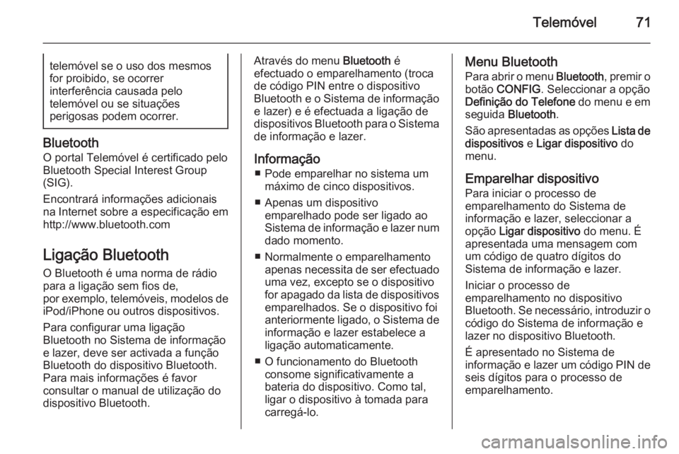 OPEL ZAFIRA C 2015 Manual de Informação e Lazer (in Portugues) Telemóvel71telemóvel se o uso dos mesmos
for proibido, se ocorrer
interferência causada pelo
telemóvel ou se situações
perigosas podem ocorrer.
Bluetooth
O portal Telemóvel é certificado pelo
OPEL ZAFIRA C 2015 Manual de Informação e Lazer (in Portugues) Telemóvel71telemóvel se o uso dos mesmos
for proibido, se ocorrer
interferência causada pelo
telemóvel ou se situações
perigosas podem ocorrer.
Bluetooth
O portal Telemóvel é certificado pelo