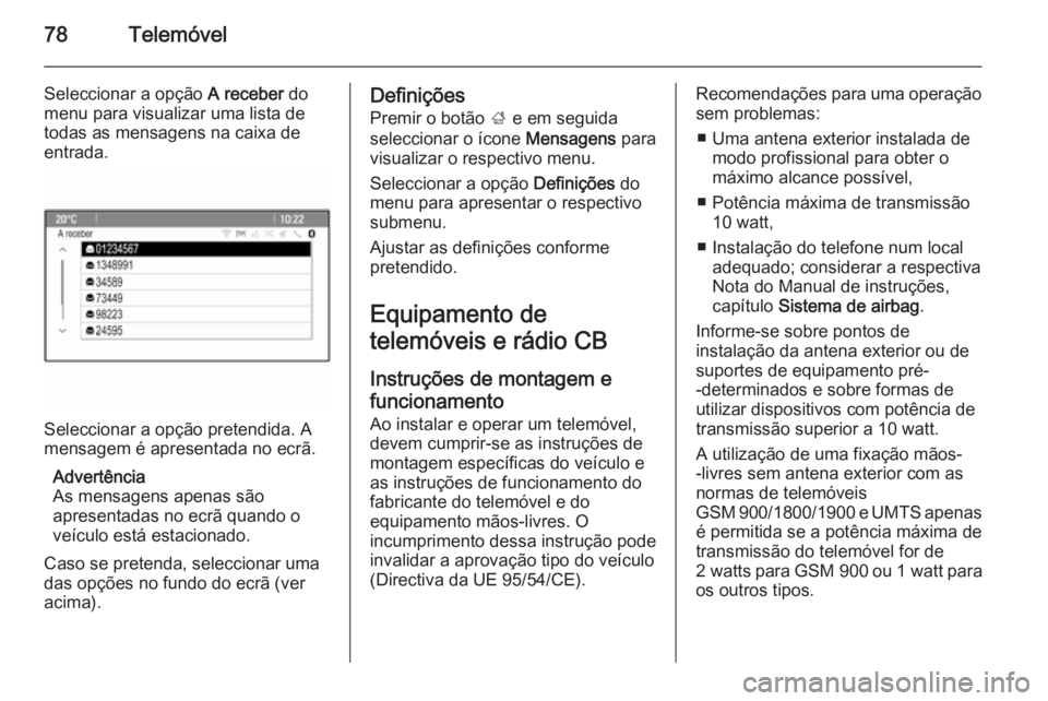OPEL ZAFIRA C 2015 Manual de Informação e Lazer (in Portugues) 78Telemóvel
Seleccionar a opção A receber do
menu para visualizar uma lista de
todas as mensagens na caixa de
entrada.
Seleccionar a opção pretendida. A
mensagem é apresentada no ecrã.
Advertê OPEL ZAFIRA C 2015 Manual de Informação e Lazer (in Portugues) 78Telemóvel
Seleccionar a opção A receber do
menu para visualizar uma lista de
todas as mensagens na caixa de
entrada.
Seleccionar a opção pretendida. A
mensagem é apresentada no ecrã.
Advertê